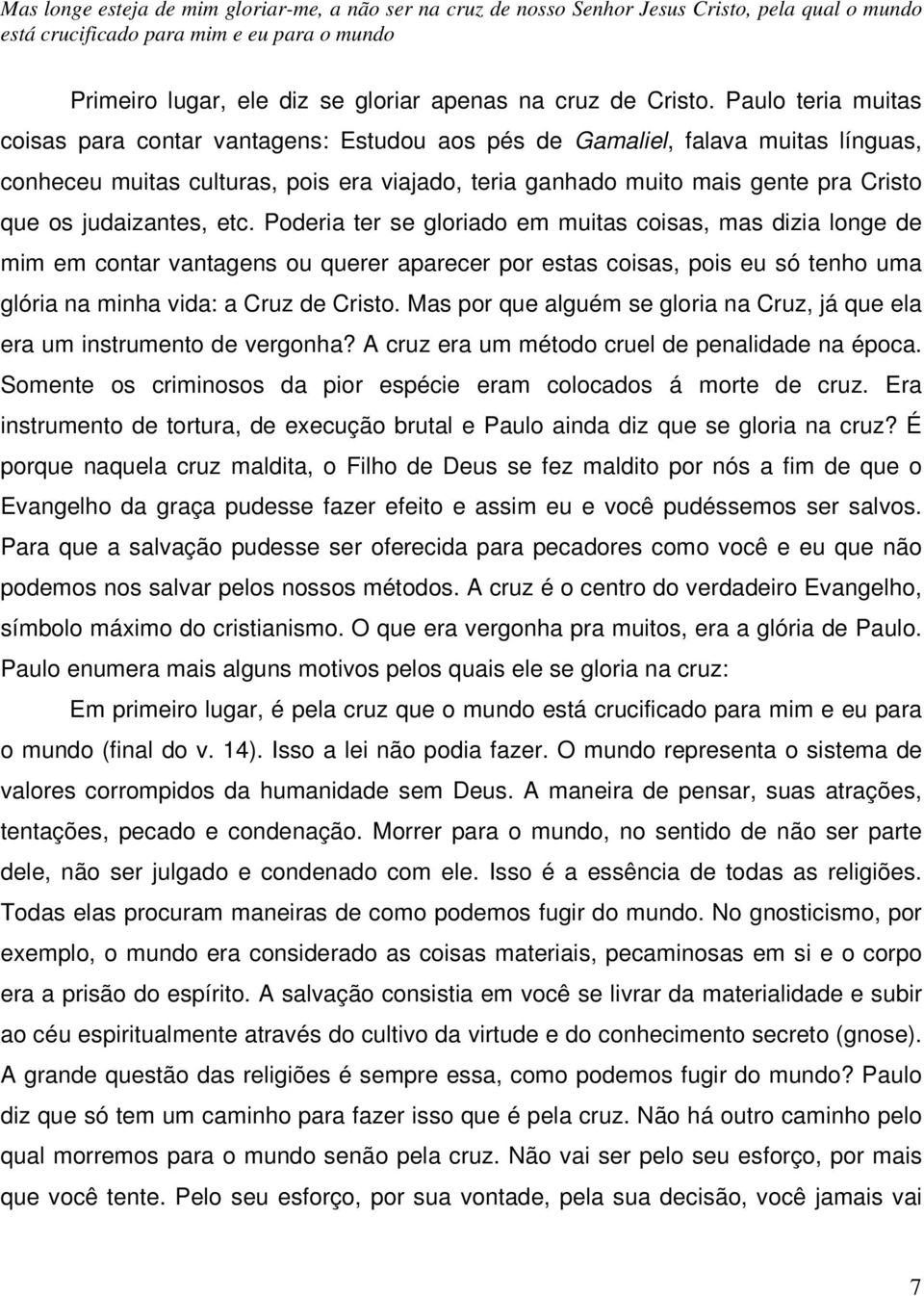 Paulo teria muitas coisas para contar vantagens: Estudou aos pés de Gamaliel, falava muitas línguas, conheceu muitas culturas, pois era viajado, teria ganhado muito mais gente pra Cristo que os