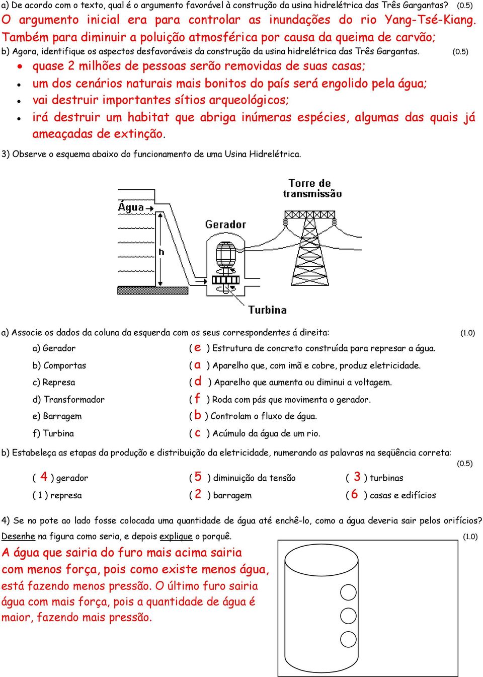 5) quase 2 milhões de pessoas serão removidas de suas casas; um dos cenários naturais mais bonitos do país será engolido pela água; vai destruir importantes sítios arqueológicos; irá destruir um