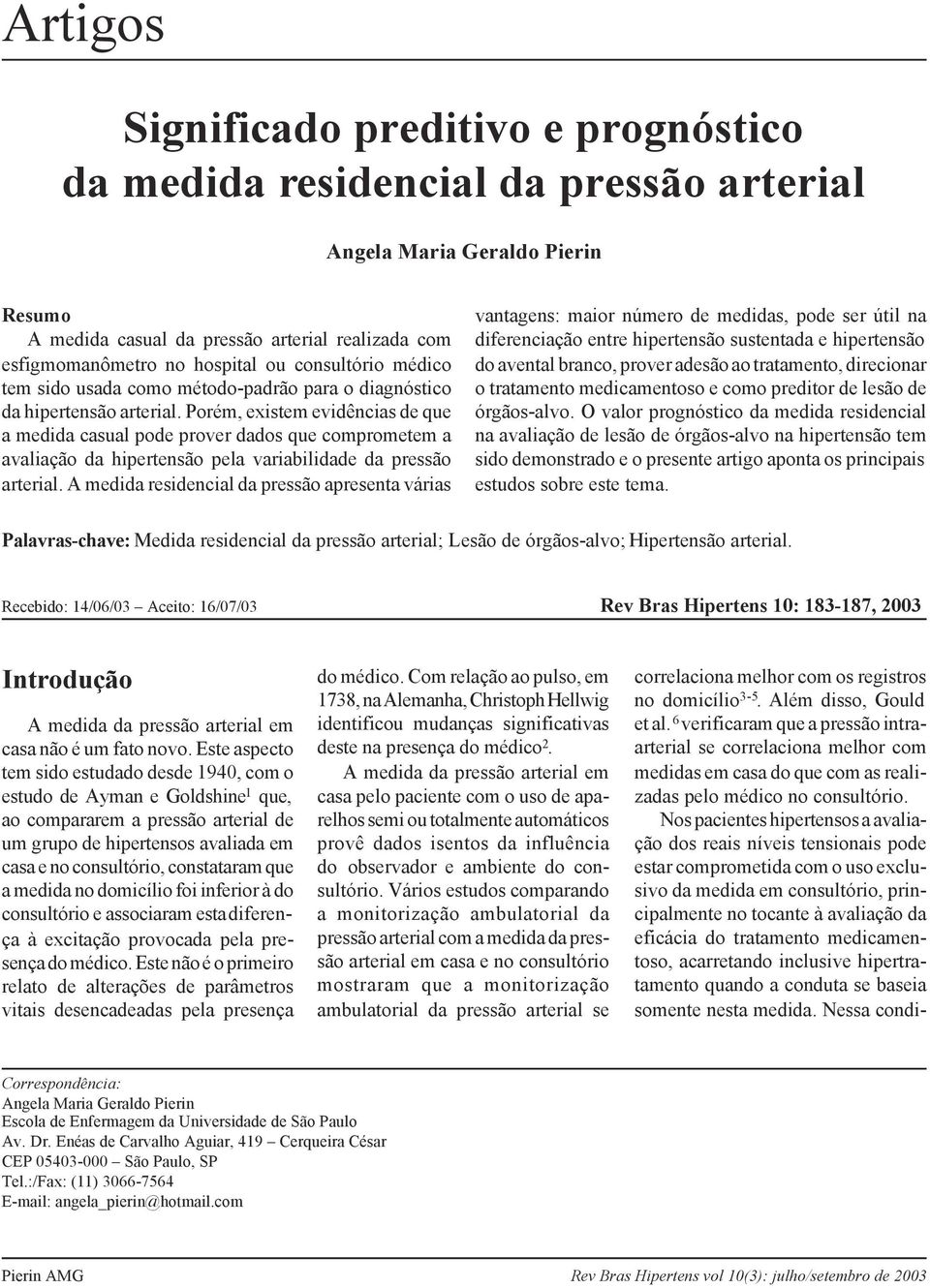 Porém, existem evidências de que a medida casual pode prover dados que comprometem a avaliação da hipertensão pela variabilidade da pressão arterial.