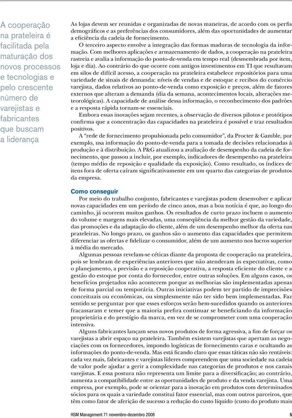 O terceiro aspecto envolve a integração das formas maduras de tecnologia da informação.