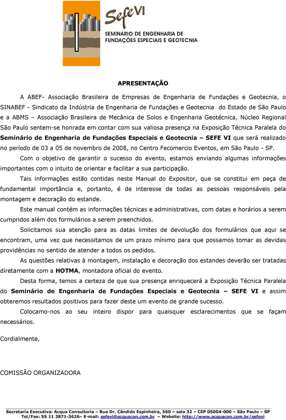 Engenharia de Fundações Especiais e Geotecnia SEFE VI que será realizado no período de 03 a 05 de novembro de 2008, no Centro Fecomercio Eventos, em São Paulo - SP.