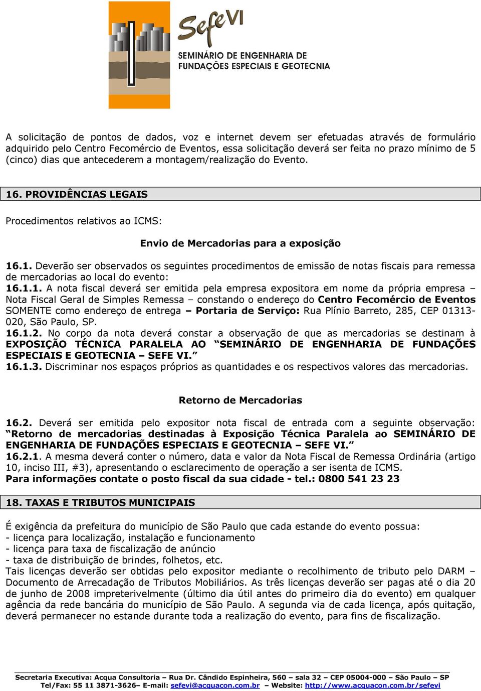 1.1. A nota fiscal deverá ser emitida pela empresa expositora em nome da própria empresa Nota Fiscal Geral de Simples Remessa constando o endereço do Centro Fecomércio de Eventos SOMENTE como