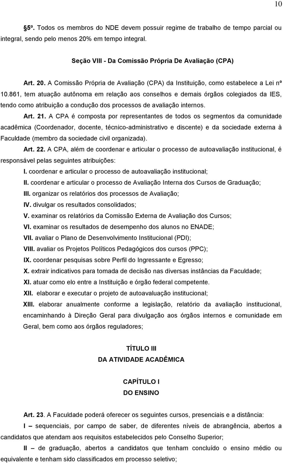 A CPA é composta por representantes de todos os segmentos da comunidade acadêmica (Coordenador, docente, técnico-administrativo e discente) e da sociedade externa à Faculdade (membro da sociedade