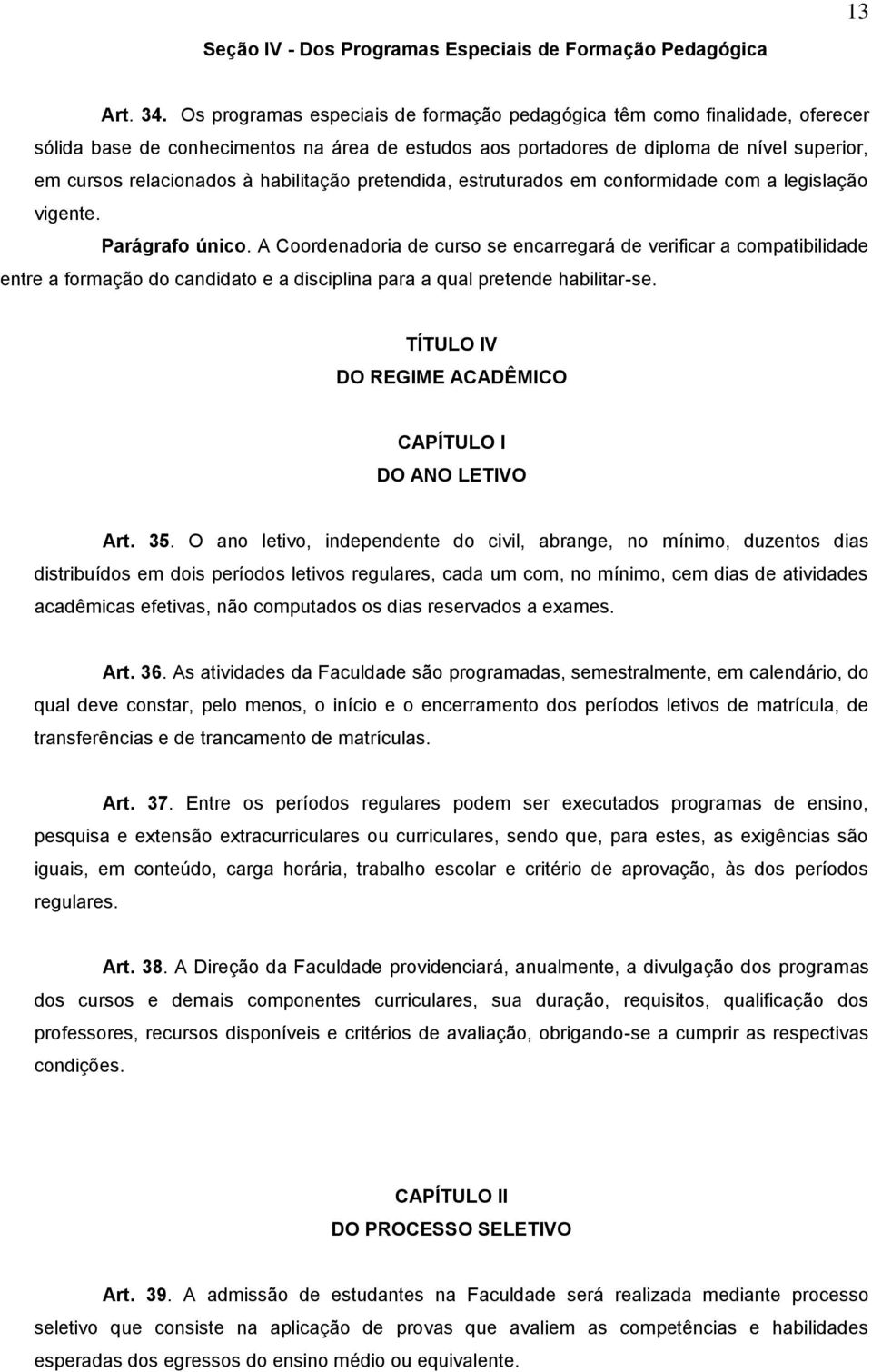 habilitação pretendida, estruturados em conformidade com a legislação vigente. Parágrafo único.