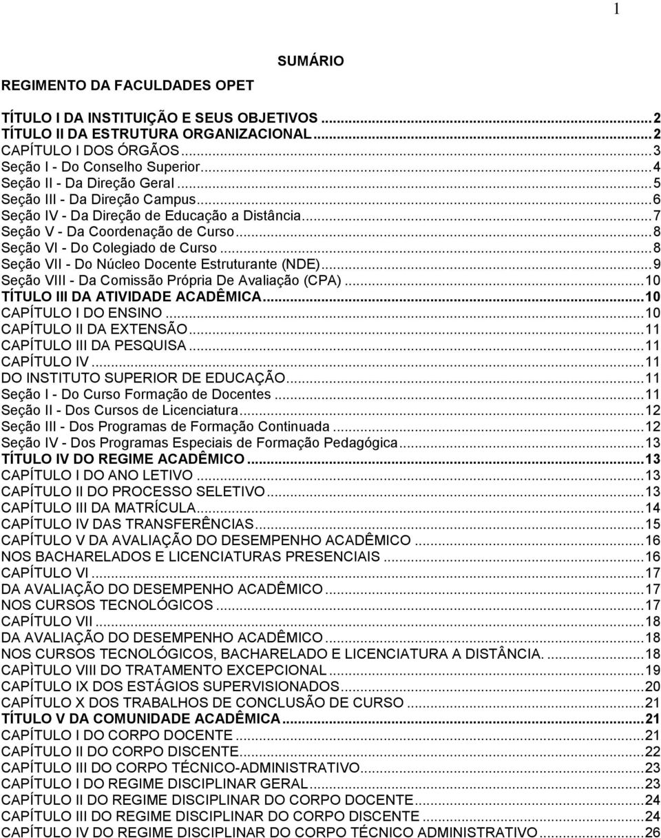 .. 8 Seção VII - Do Núcleo Docente Estruturante (NDE)... 9 Seção VIII - Da Comissão Própria De Avaliação (CPA)... 10 TÍTULO III DA ATIVIDADE ACADÊMICA... 10 CAPÍTULO I DO ENSINO.