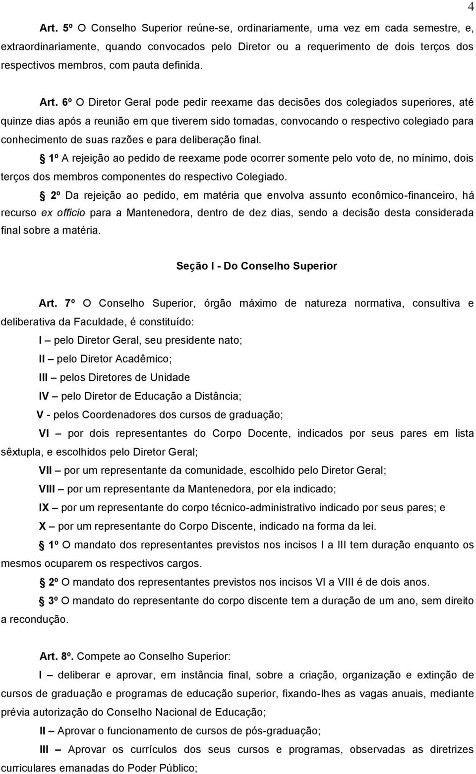 6º O Diretor Geral pode pedir reexame das decisões dos colegiados superiores, até quinze dias após a reunião em que tiverem sido tomadas, convocando o respectivo colegiado para conhecimento de suas