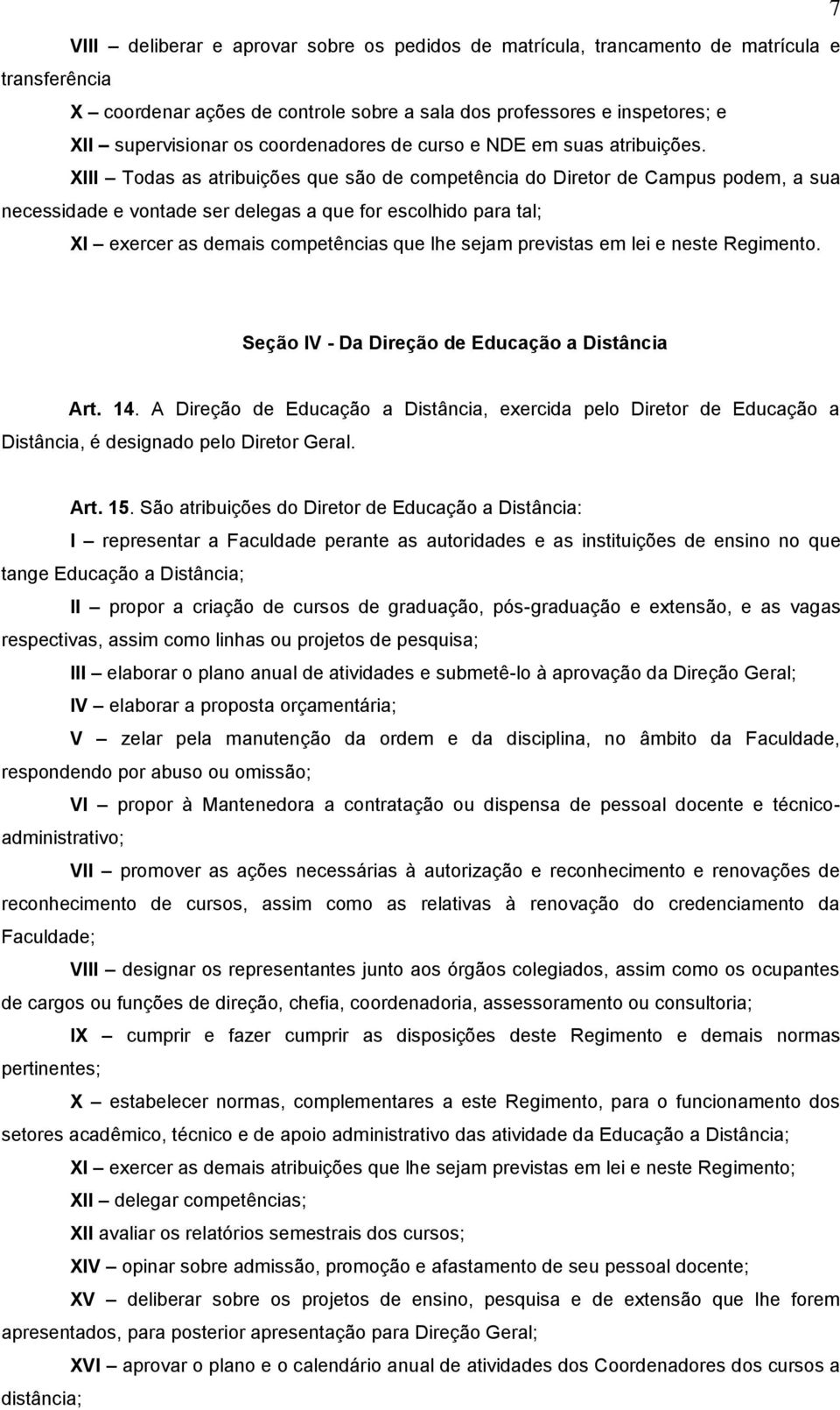 XIII Todas as atribuições que são de competência do Diretor de Campus podem, a sua necessidade e vontade ser delegas a que for escolhido para tal; XI exercer as demais competências que lhe sejam