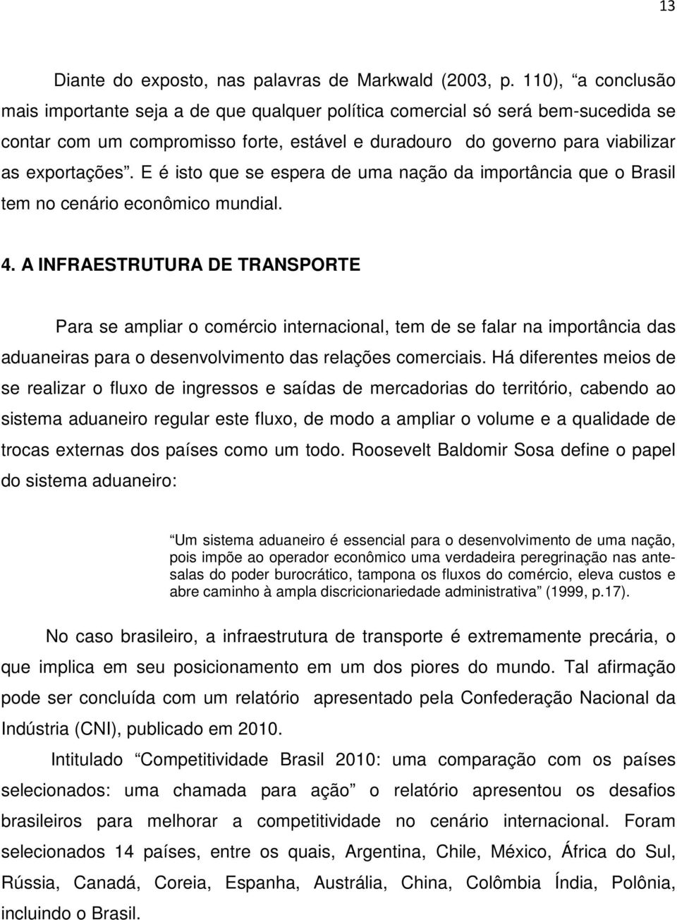 E é isto que se espera de uma nação da importância que o Brasil tem no cenário econômico mundial. 4.