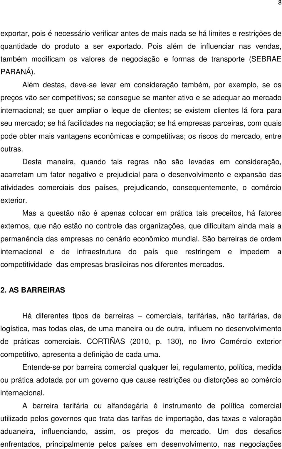 Além destas, deve-se levar em consideração também, por exemplo, se os preços vão ser competitivos; se consegue se manter ativo e se adequar ao mercado internacional; se quer ampliar o leque de