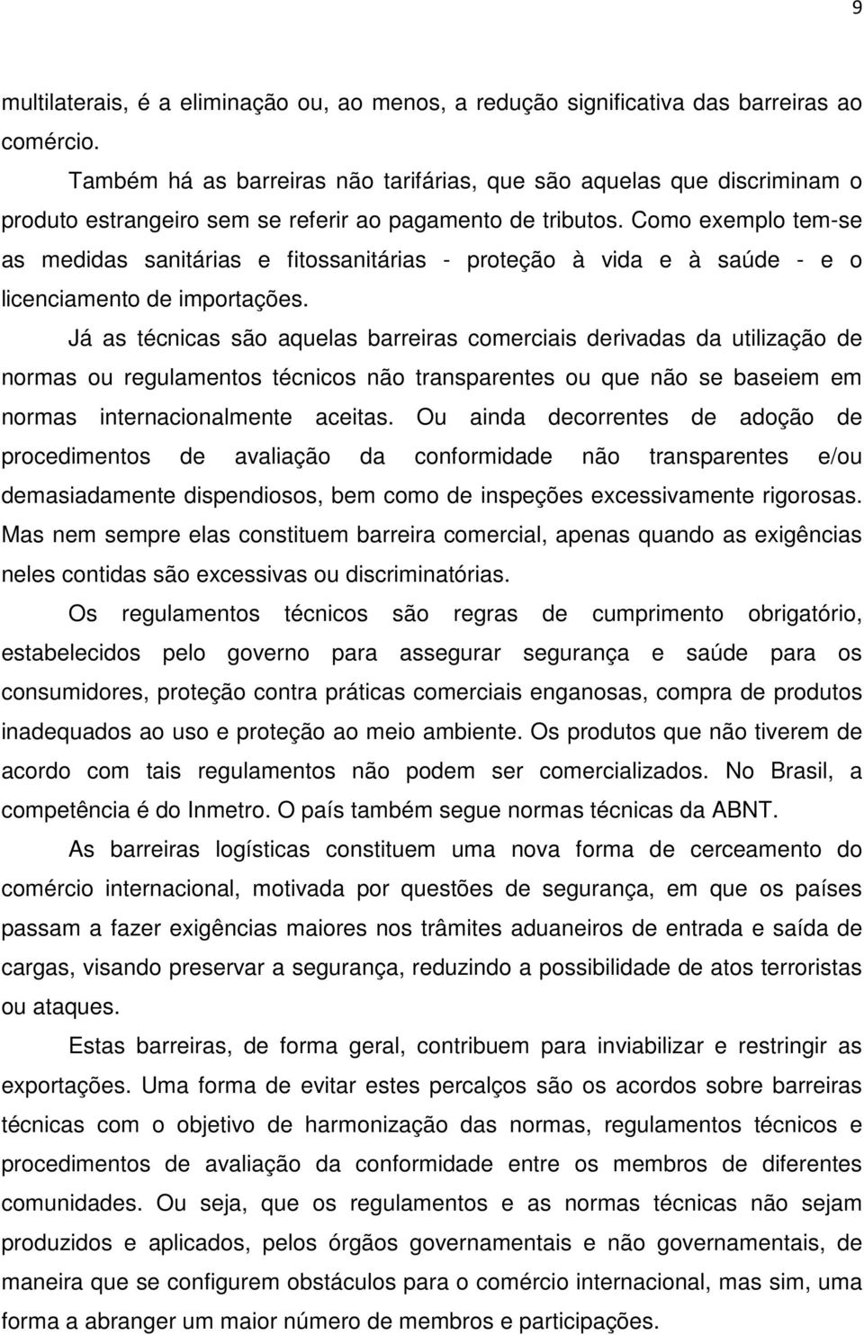 Como exemplo tem-se as medidas sanitárias e fitossanitárias - proteção à vida e à saúde - e o licenciamento de importações.