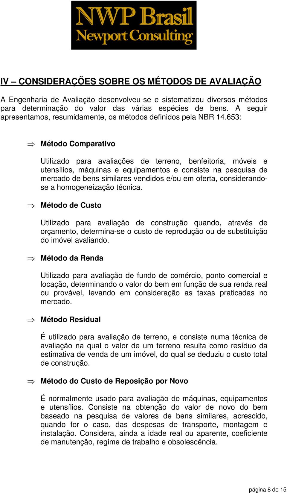 653: Método Comparativo Utilizado para avaliações de terreno, benfeitoria, móveis e utensílios, máquinas e equipamentos e consiste na pesquisa de mercado de bens similares vendidos e/ou em oferta,