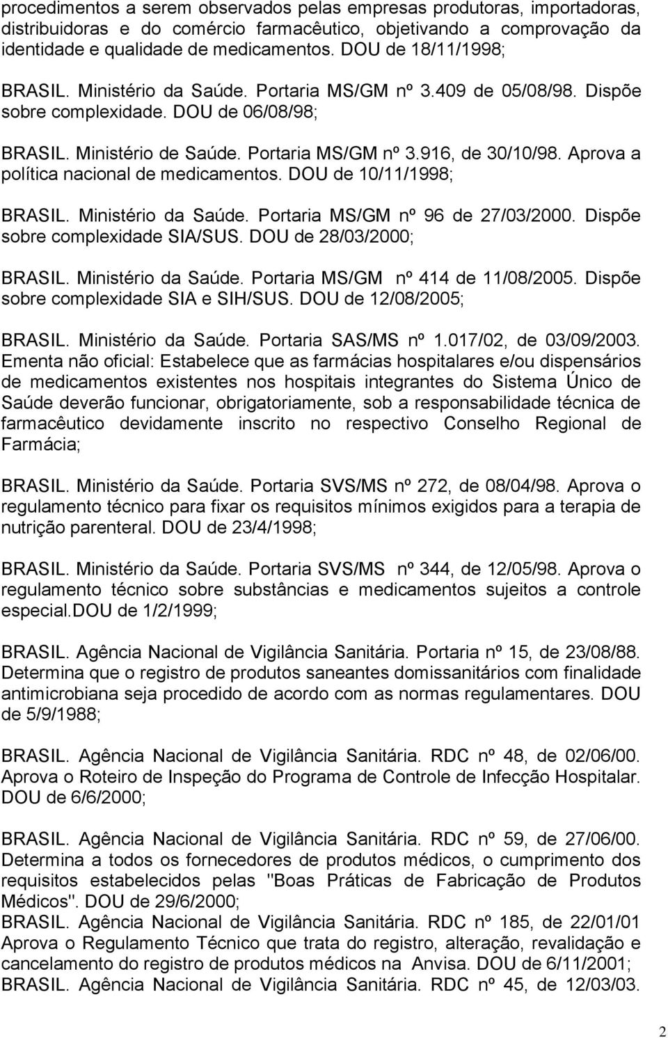 Aprova a política nacional de medicamentos. DOU de 10/11/1998; BRASIL. Ministério da Saúde. Portaria MS/GM nº 96 de 27/03/2000. Dispõe sobre complexidade SIA/SUS. DOU de 28/03/2000; BRASIL.