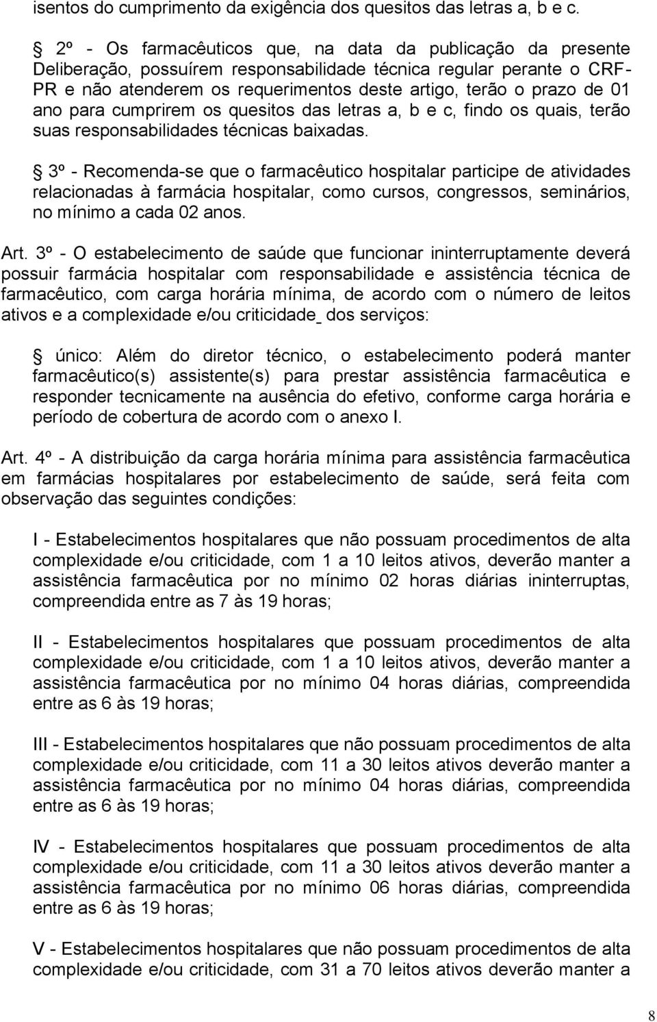 01 ano para cumprirem os quesitos das letras a, b e c, findo os quais, terão suas responsabilidades técnicas baixadas.