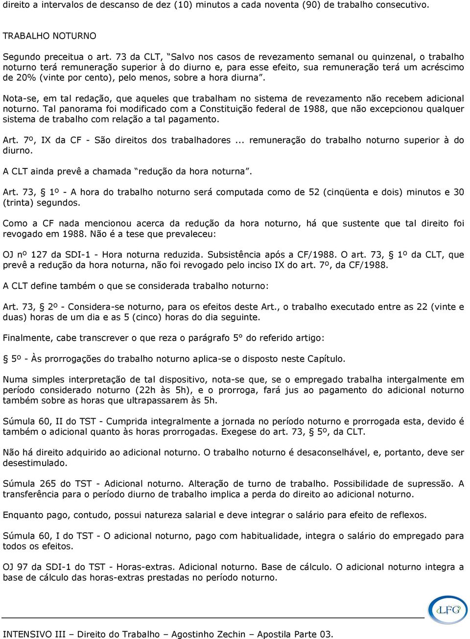 cento), pelo menos, sobre a hora diurna. Nota-se, em tal redação, que aqueles que trabalham no sistema de revezamento não recebem adicional noturno.