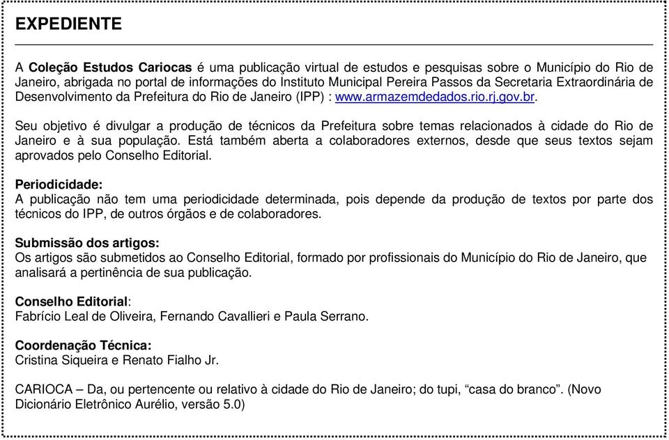 Seu objetivo é divulgar a produção de técnicos da Prefeitura sobre temas relacionados à cidade do Rio de Janeiro e à sua população.