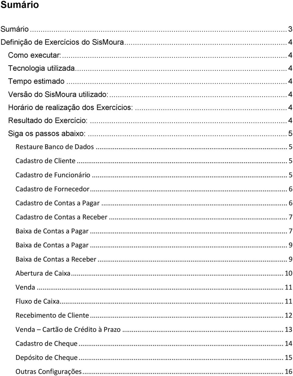 .. 5 Cadastro de Fornecedor... 6 Cadastro de Contas a Pagar... 6 Cadastro de Contas a Receber... 7 Baixa de Contas a Pagar... 7 Baixa de Contas a Pagar... 9 Baixa de Contas a Receber.