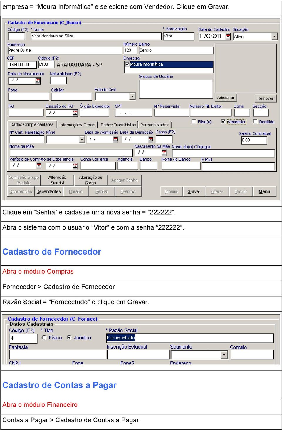 Abra o sistema com o usuário Vitor e com a senha 222222.