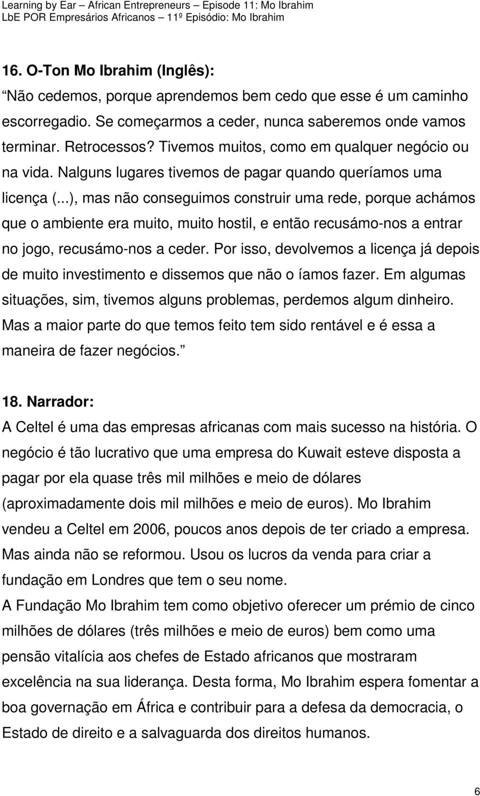 ..), mas não conseguimos construir uma rede, porque achámos que o ambiente era muito, muito hostil, e então recusámo-nos a entrar no jogo, recusámo-nos a ceder.