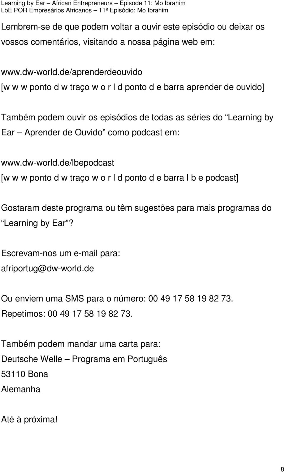 podcast em: www.dw-world.de/lbepodcast [w w w ponto d w traço w o r l d ponto d e barra l b e podcast] Gostaram deste programa ou têm sugestões para mais programas do Learning by Ear?