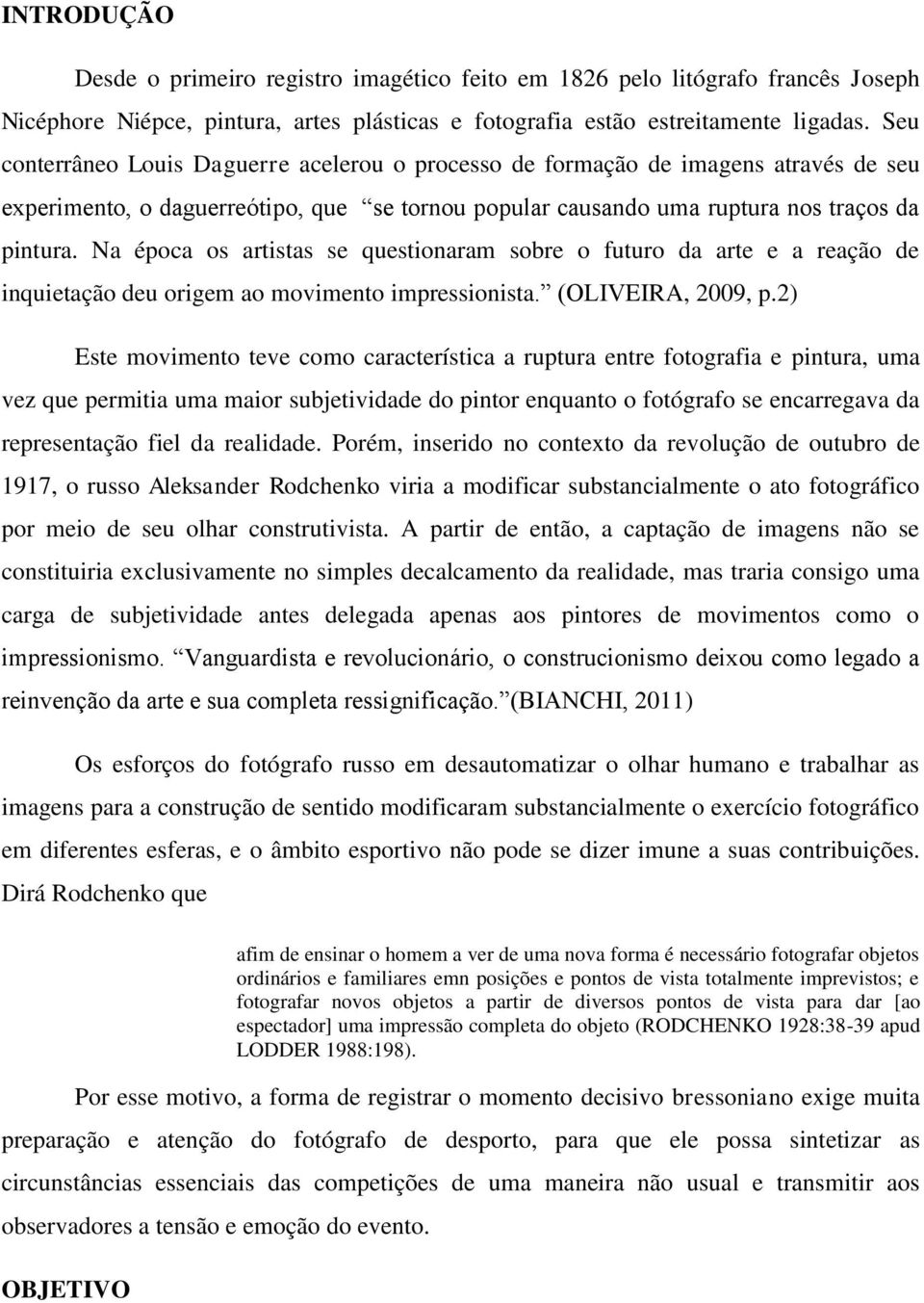 Na época os artistas se questionaram sobre o futuro da arte e a reação de inquietação deu origem ao movimento impressionista. (OLIVEIRA, 2009, p.