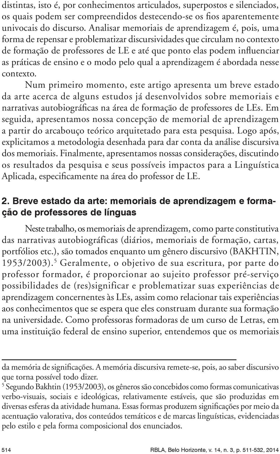 práticas de ensino e o modo pelo qual a aprendizagem é abordada nesse contexto.