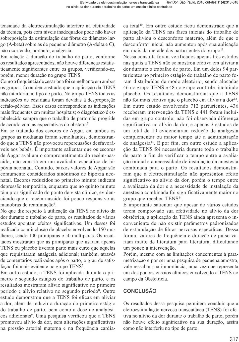 inadequados pode não haver sobreposição da estimulação das fibras de diâmetro largo (A-beta) sobre as de pequeno diâmetro (A-delta e C), não ocorrendo, portanto, analgesia.