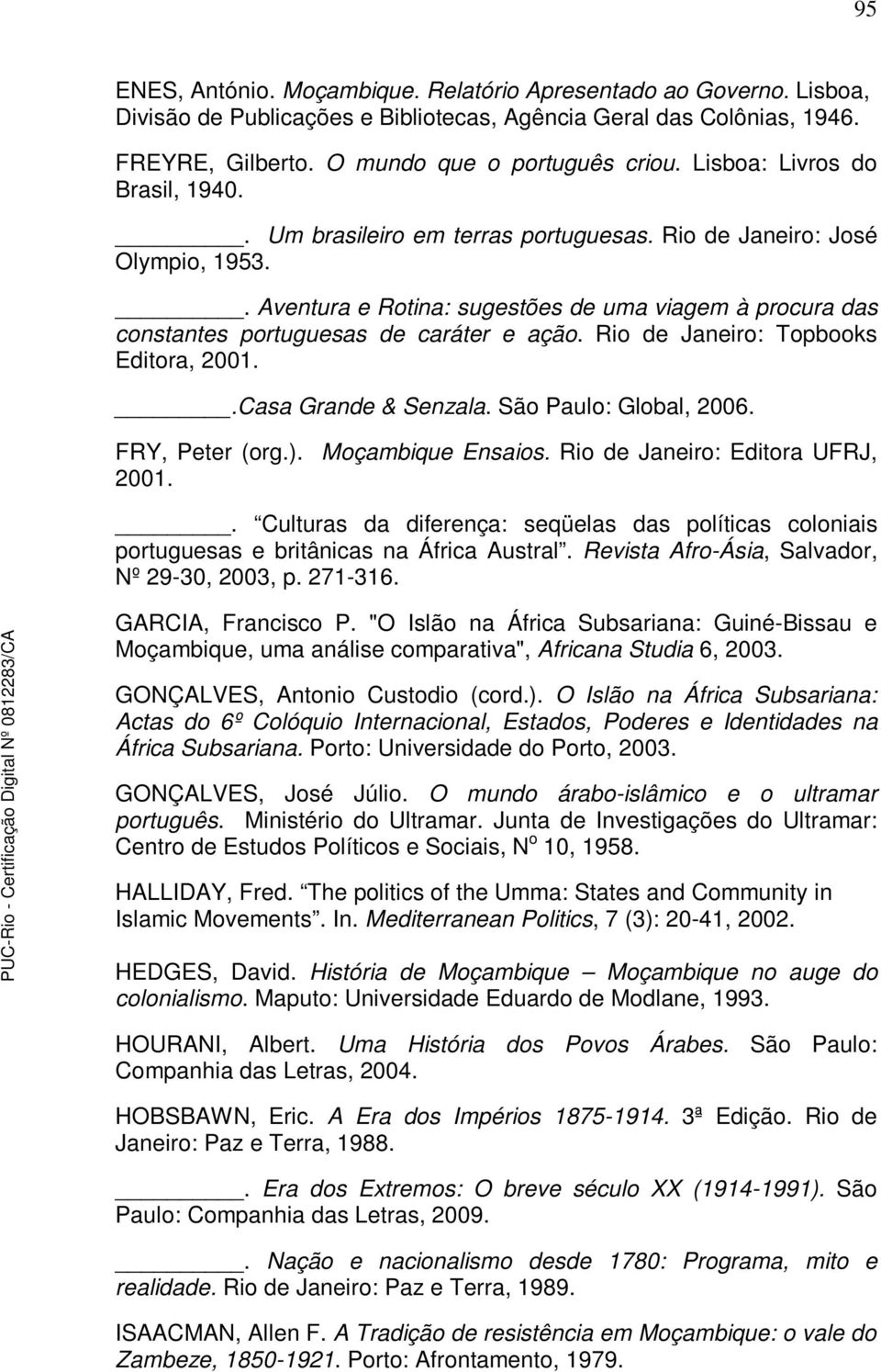 . Aventura e Rotina: sugestões de uma viagem à procura das constantes portuguesas de caráter e ação. Rio de Janeiro: Topbooks Editora, 2001..Casa Grande & Senzala. São Paulo: Global, 2006.