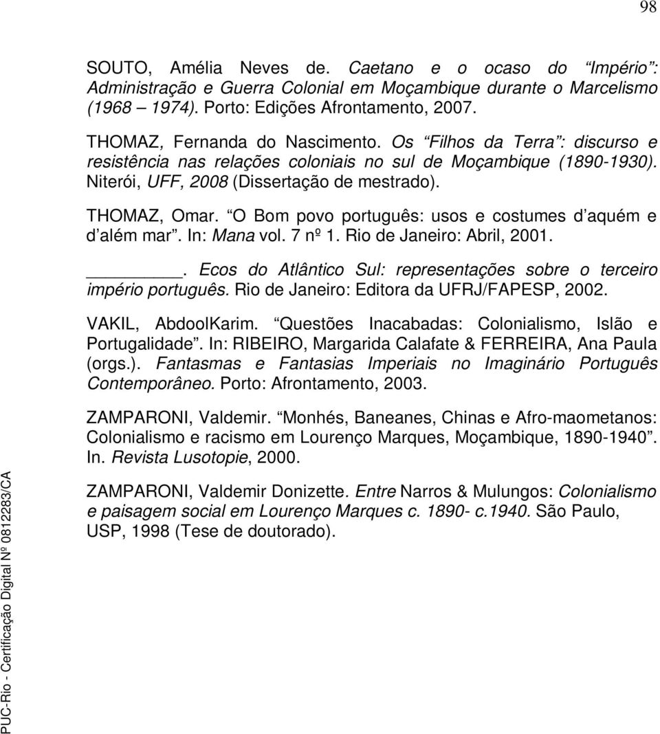 O Bom povo português: usos e costumes d aquém e d além mar. In: Mana vol. 7 nº 1. Rio de Janeiro: Abril, 2001.. Ecos do Atlântico Sul: representações sobre o terceiro império português.