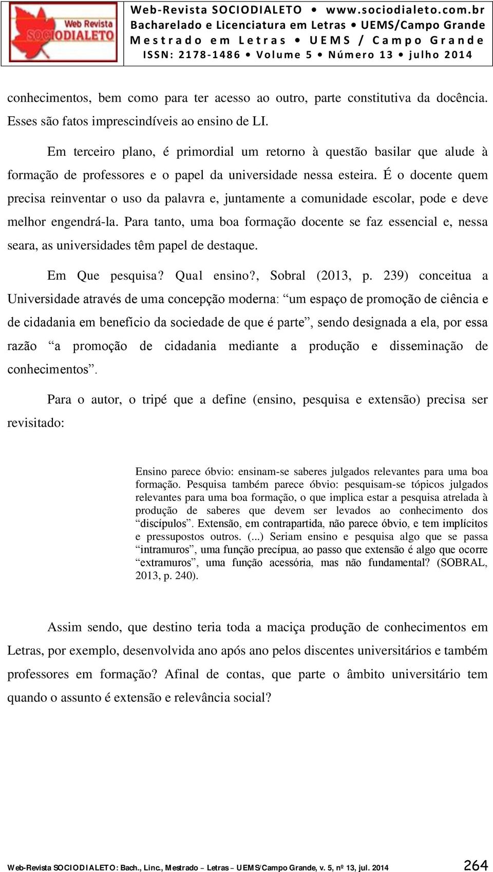 É o docente quem precisa reinventar o uso da palavra e, juntamente a comunidade escolar, pode e deve melhor engendrá-la.