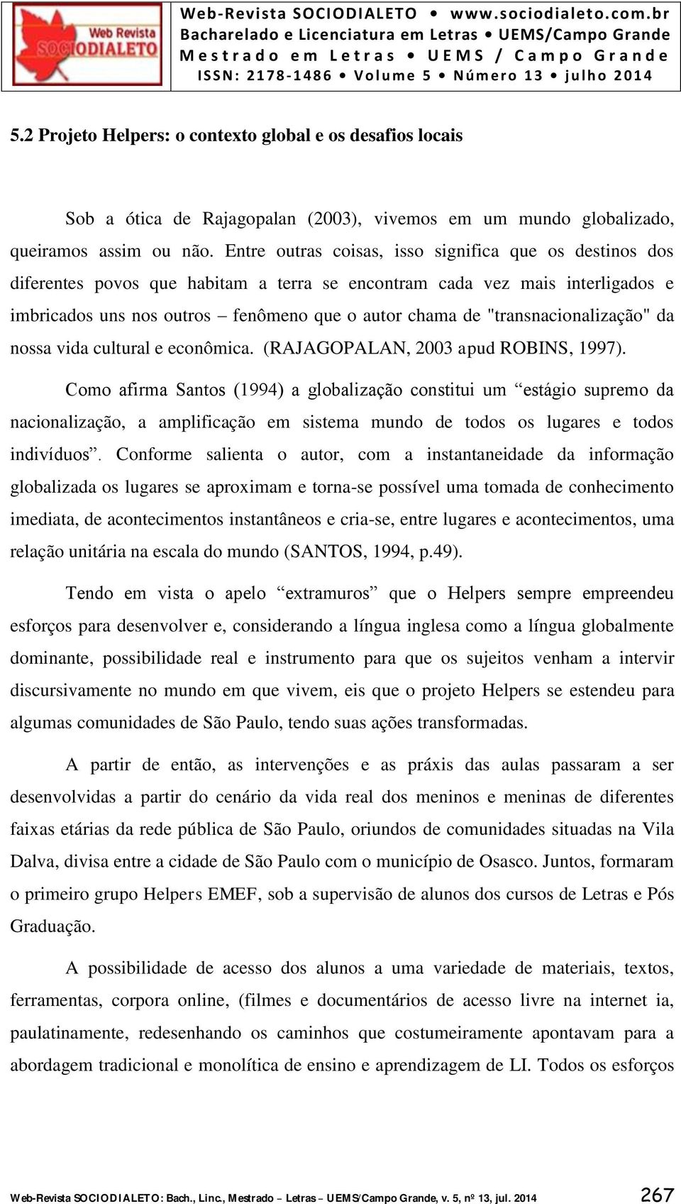 "transnacionalização" da nossa vida cultural e econômica. (RAJAGOPALAN, 2003 apud ROBINS, 1997).