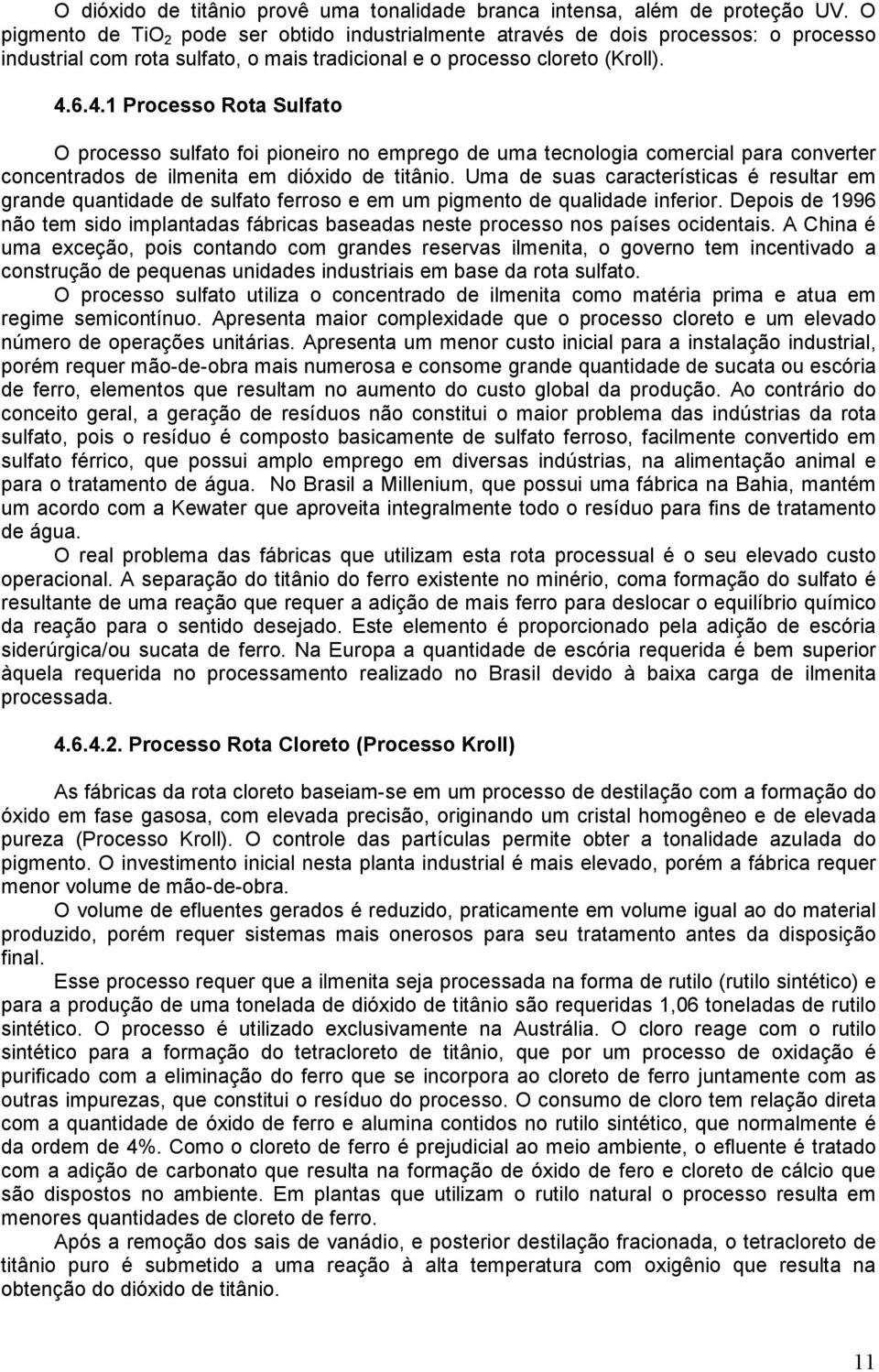 6.4.1 Processo Rota Sulfato O processo sulfato foi pioneiro no emprego de uma tecnologia comercial para converter concentrados de ilmenita em dióxido de titânio.