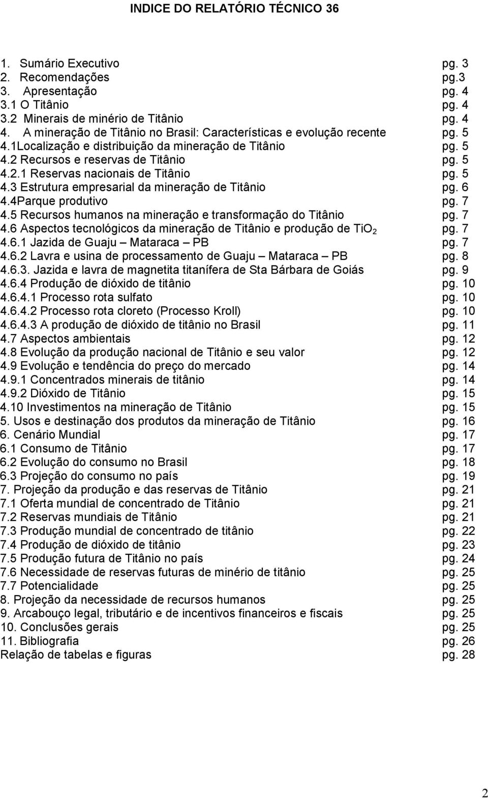 5 4.3 Estrutura empresarial da mineração de Titânio pg. 6 4.4Parque produtivo pg. 7 4.5 Recursos humanos na mineração e transformação do Titânio pg. 7 4.6 Aspectos tecnológicos da mineração de Titânio e produção de TiO 2 pg.