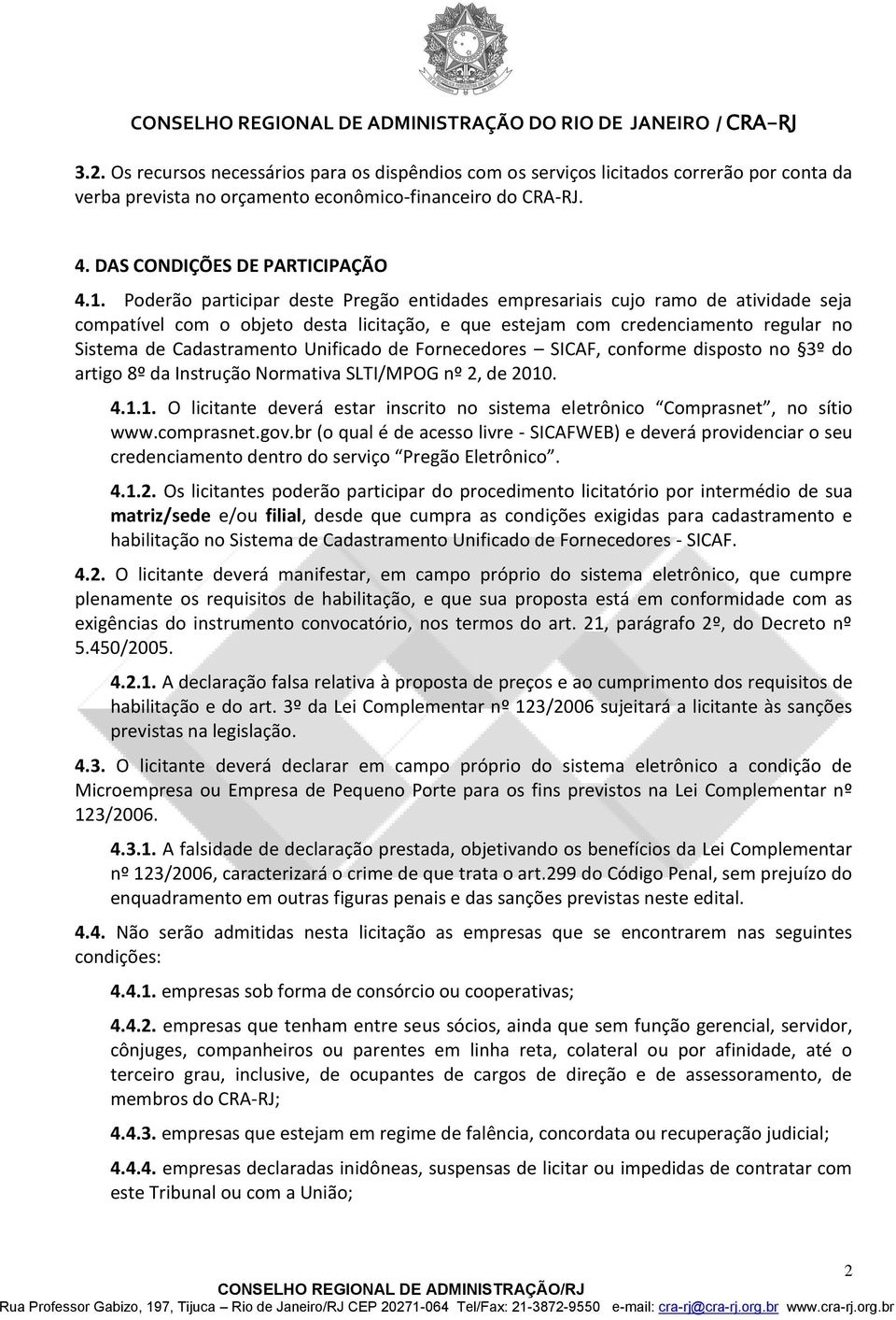 Unificado de Fornecedores SICAF, conforme disposto no 3º do artigo 8º da Instrução Normativa SLTI/MPOG nº 2, de 2010. 4.1.1. O licitante deverá estar inscrito no sistema eletrônico Comprasnet, no sítio www.