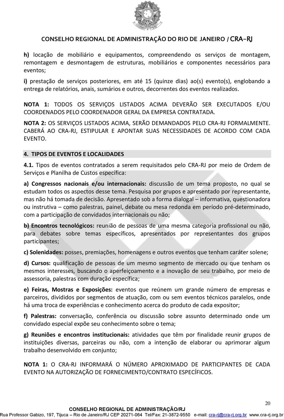 NOTA 1: TODOS OS SERVIÇOS LISTADOS ACIMA DEVERÃO SER EXECUTADOS E/OU COORDENADOS PELO COORDENADOR GERAL DA EMPRESA CONTRATADA.