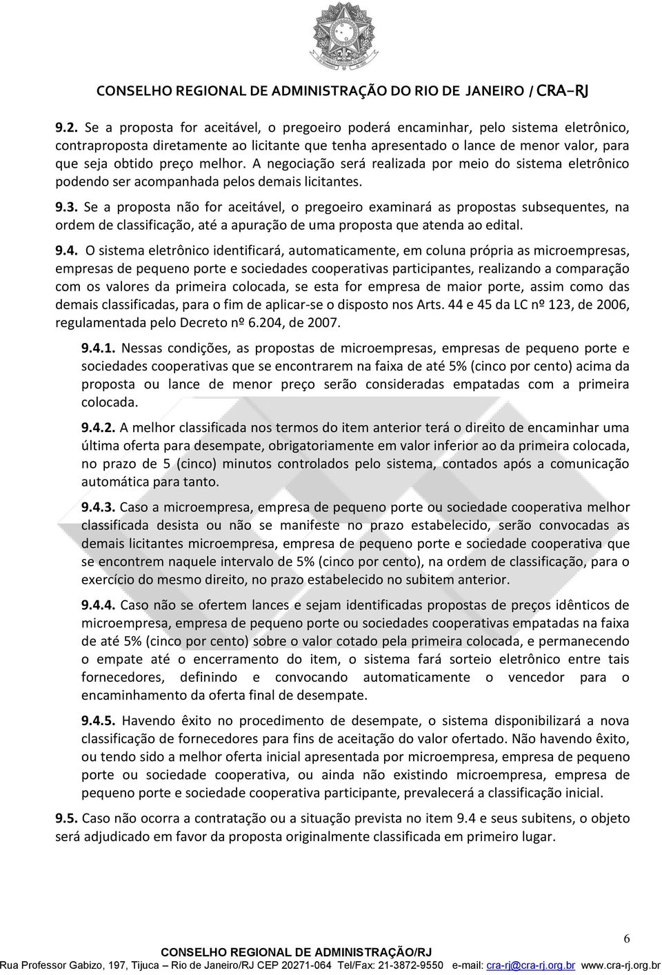 Se a proposta não for aceitável, o pregoeiro examinará as propostas subsequentes, na ordem de classificação, até a apuração de uma proposta que atenda ao edital. 9.4.