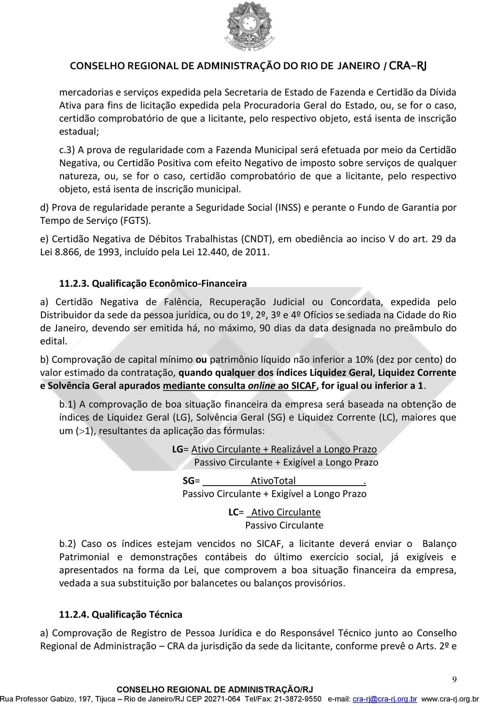 3) A prova de regularidade com a Fazenda Municipal será efetuada por meio da Certidão Negativa, ou Certidão Positiva com efeito Negativo de imposto sobre serviços de qualquer natureza, ou, se for o