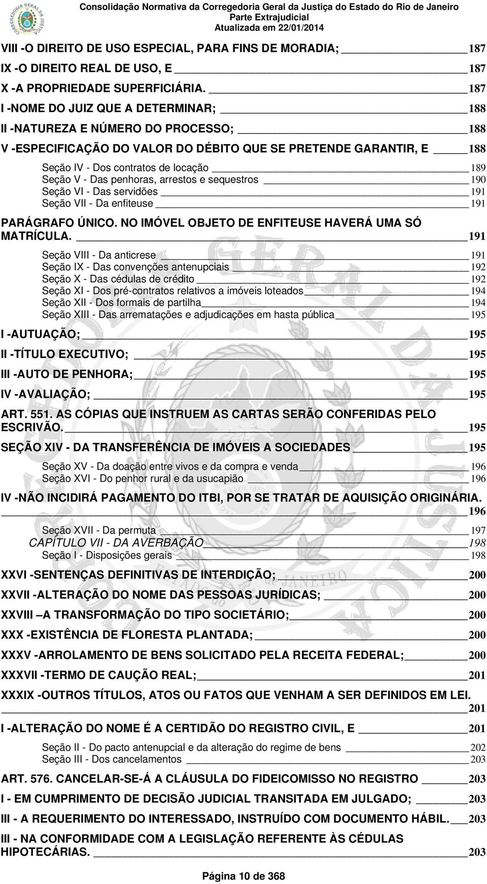 Das penhoras, arrestos e sequestros 190 Seção VI - Das servidões 191 Seção VII - Da enfiteuse 191 PARÁGRAFO ÚNICO. NO IMÓVEL OBJETO DE ENFITEUSE HAVERÁ UMA SÓ MATRÍCULA.