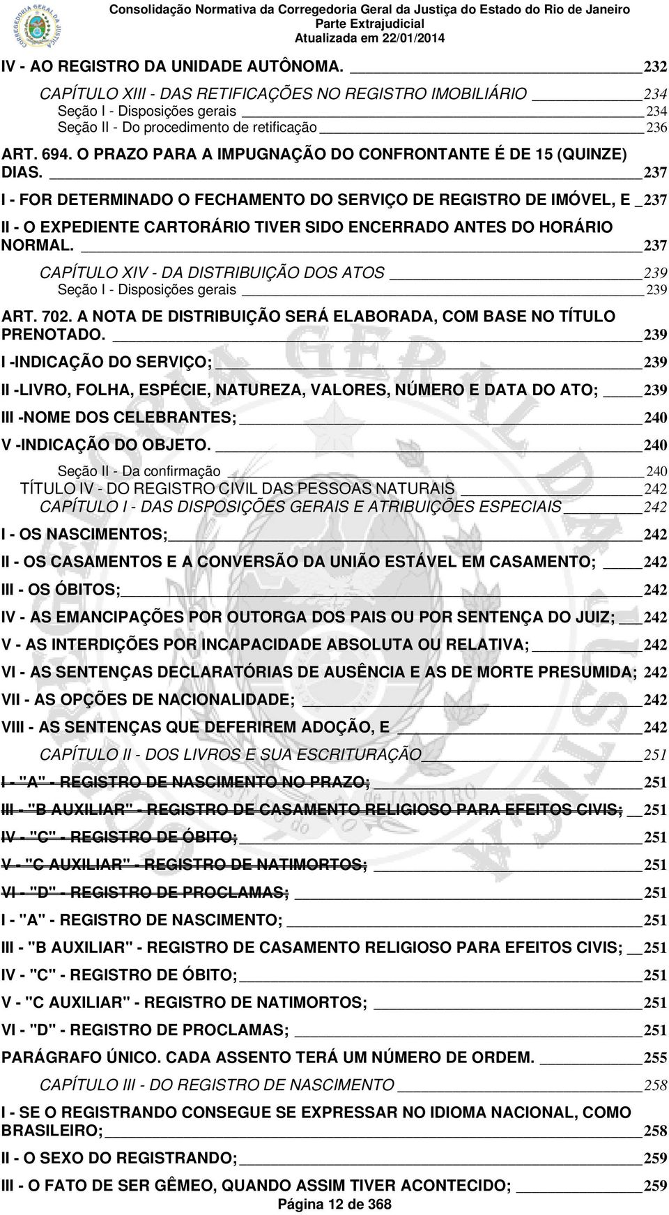 237 I - FOR DETERMINADO O FECHAMENTO DO SERVIÇO DE REGISTRO DE IMÓVEL, E _ 237 II - O EXPEDIENTE CARTORÁRIO TIVER SIDO ENCERRADO ANTES DO HORÁRIO NORMAL.
