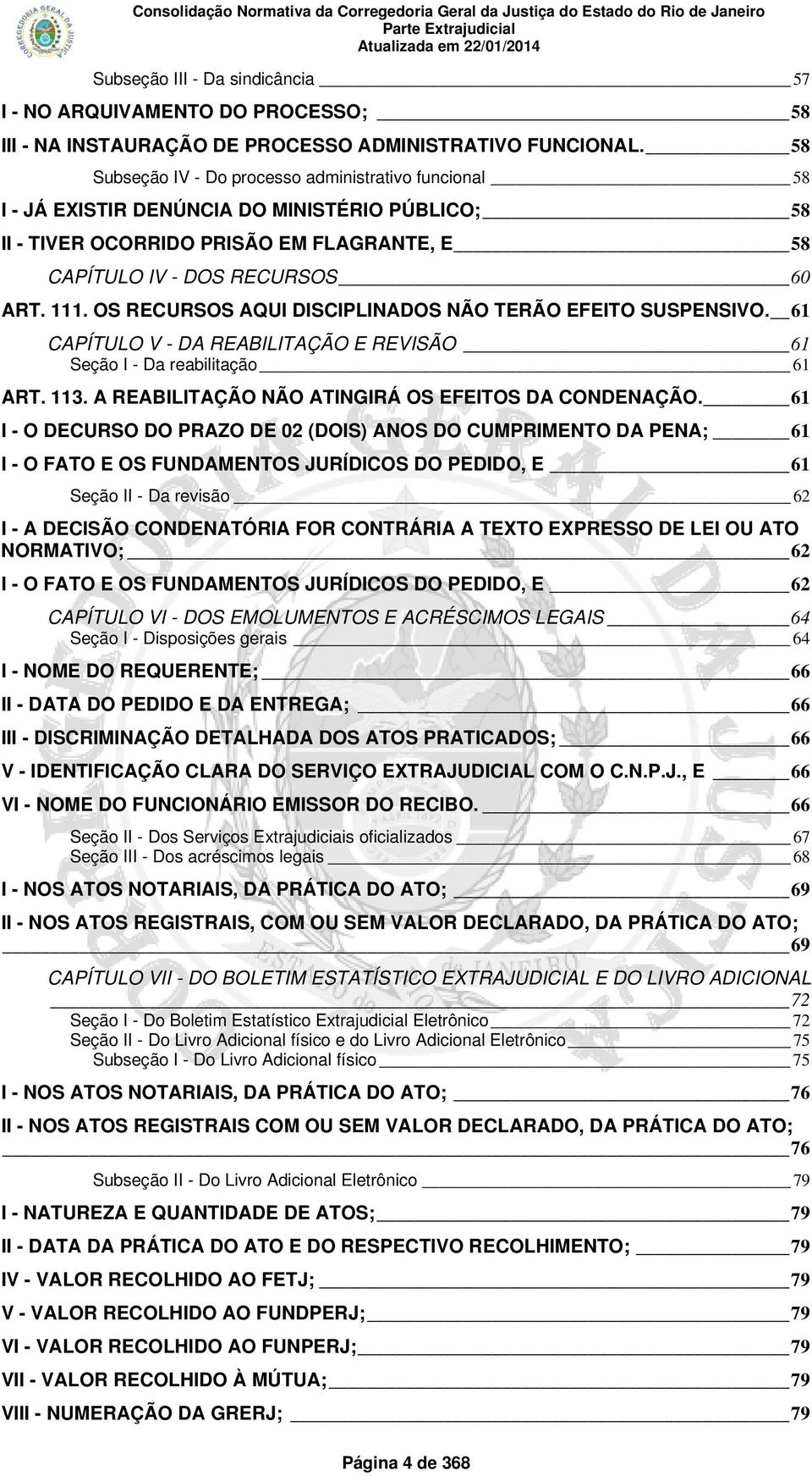 OS RECURSOS AQUI DISCIPLINADOS NÃO TERÃO EFEITO SUSPENSIVO. 61 CAPÍTULO V - DA REABILITAÇÃO E REVISÃO 61 Seção I - Da reabilitação 61 ART. 113. A REABILITAÇÃO NÃO ATINGIRÁ OS EFEITOS DA CONDENAÇÃO.