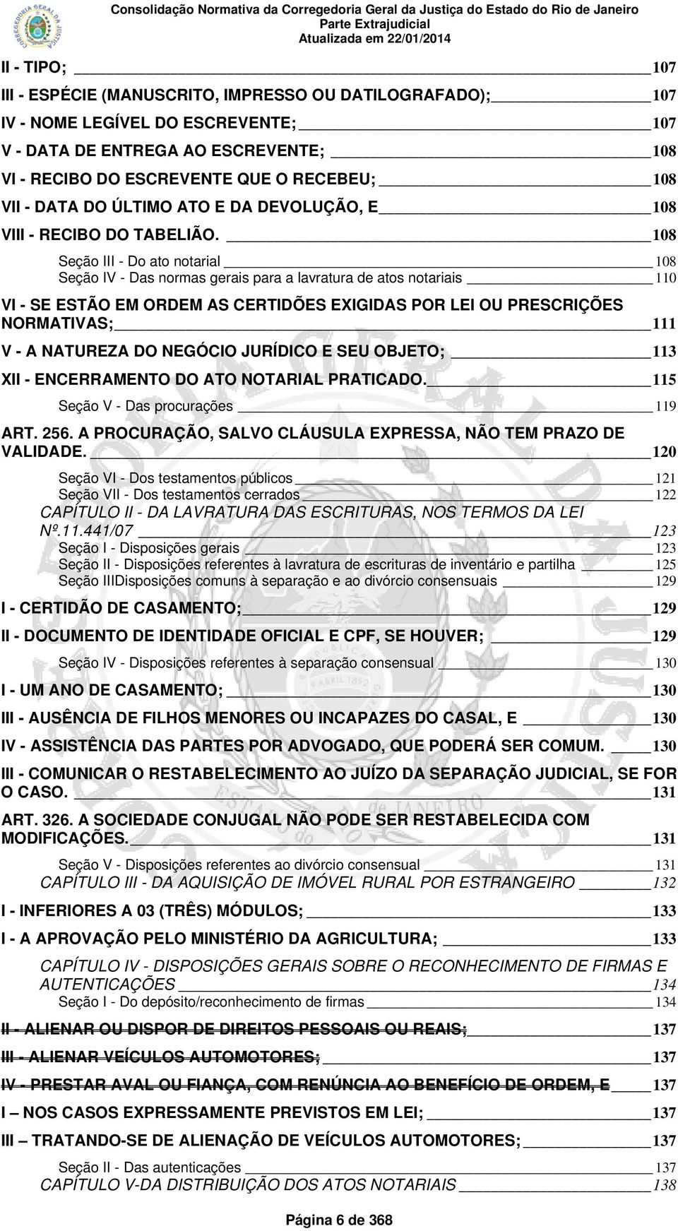 108 Seção III - Do ato notarial 108 Seção IV - Das normas gerais para a lavratura de atos notariais 110 VI - SE ESTÃO EM ORDEM AS CERTIDÕES EXIGIDAS POR LEI OU PRESCRIÇÕES NORMATIVAS; 111 V - A