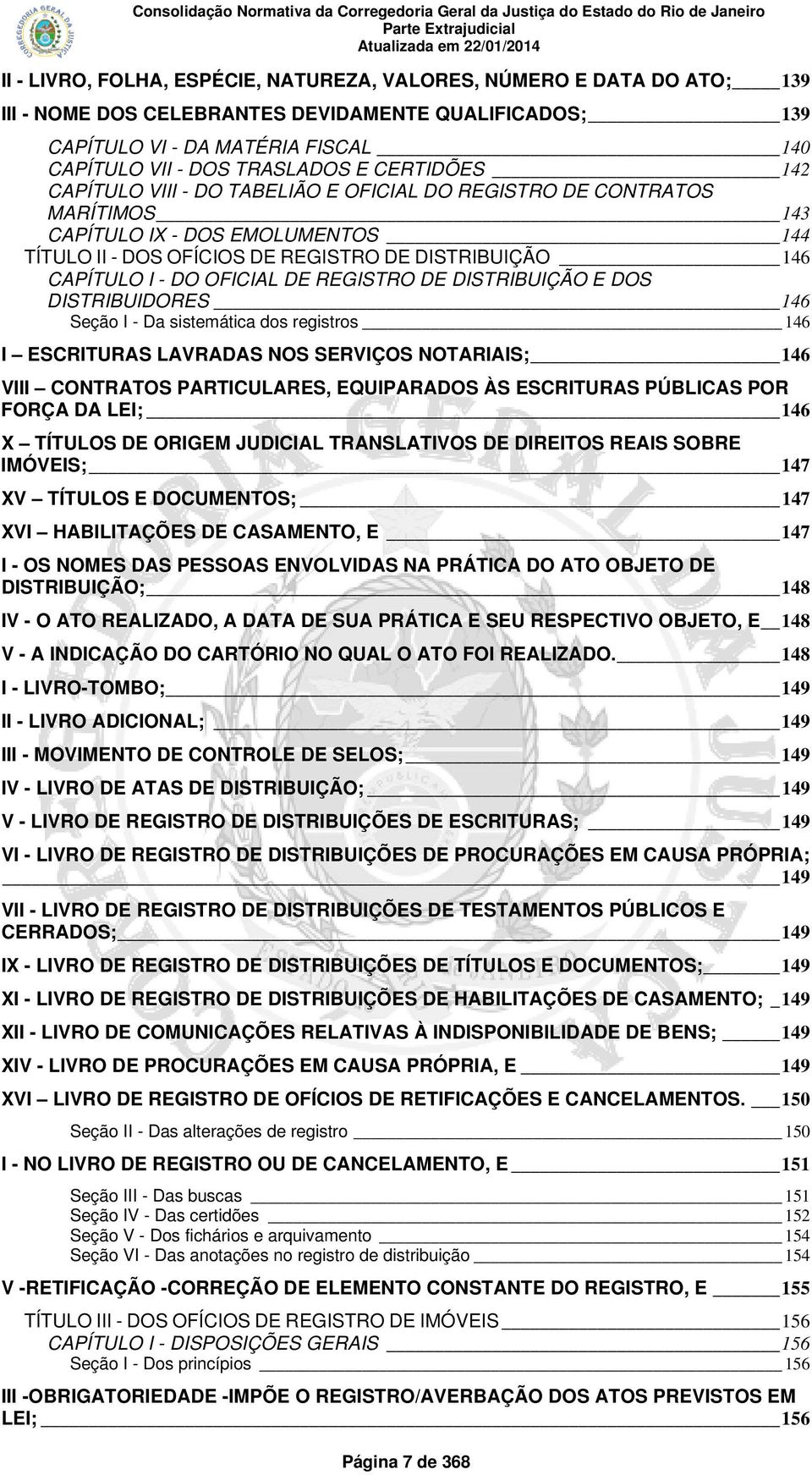 OFICIAL DE REGISTRO DE DISTRIBUIÇÃO E DOS DISTRIBUIDORES 146 Seção I - Da sistemática dos registros 146 I ESCRITURAS LAVRADAS NOS SERVIÇOS NOTARIAIS; 146 VIII CONTRATOS PARTICULARES, EQUIPARADOS ÀS