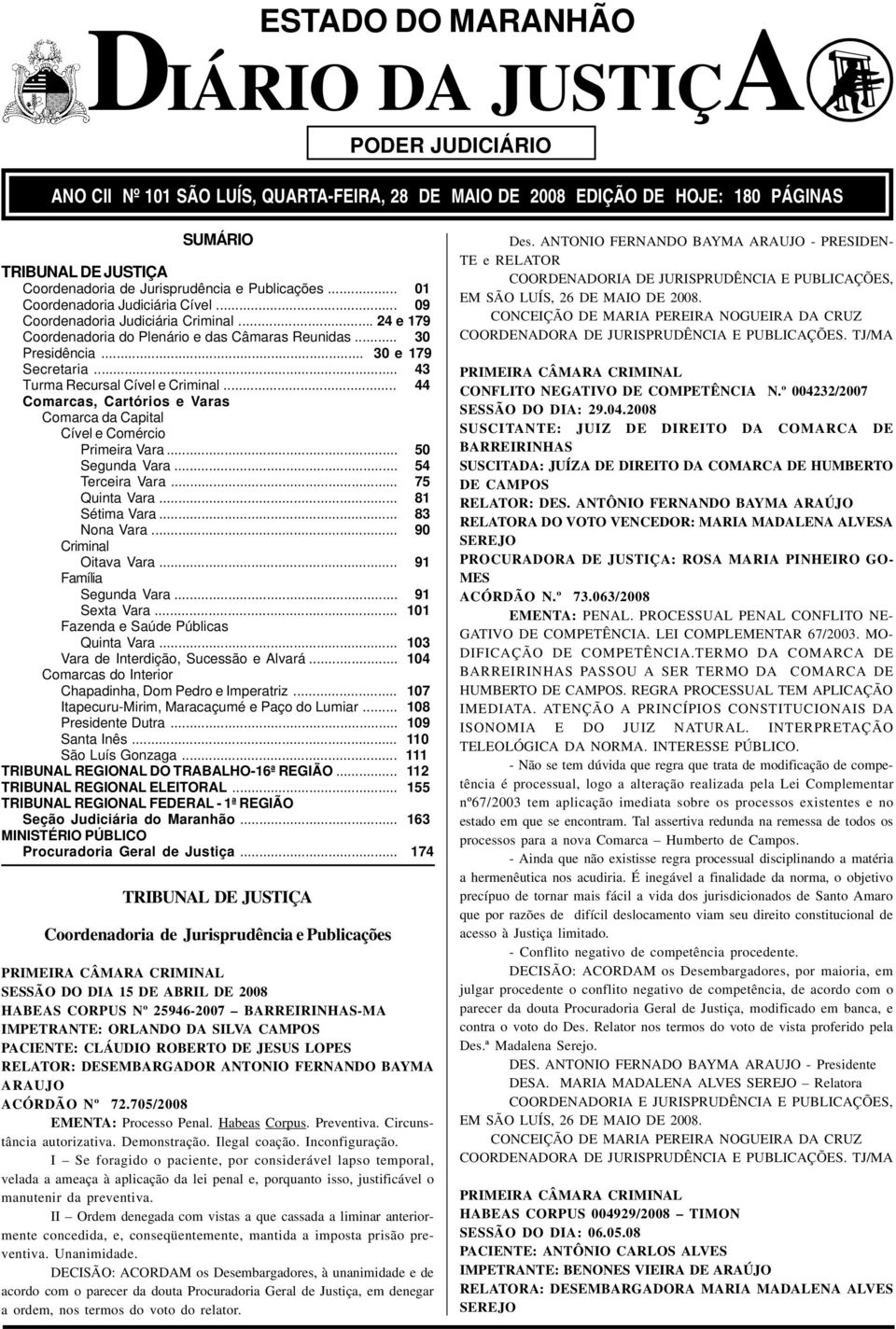 .. 43 Turma Recursal Cível e Criminal... 44 Comarcas, Cartórios e Varas Comarca da Capital Cível e Comércio Primeira Vara... 50 Segunda Vara... 54 Terceira Vara... 75 Quinta Vara... 81 Sétima Vara.