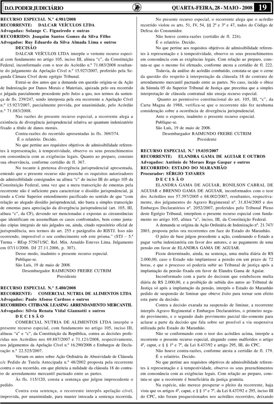 fundamento no artigo 105, inciso III, alínea c, da Constituição Federal, inconformado com o teor do Acórdão n.º 71.083/2008 resultante do julgamento da Apelação Cível n.º 15.