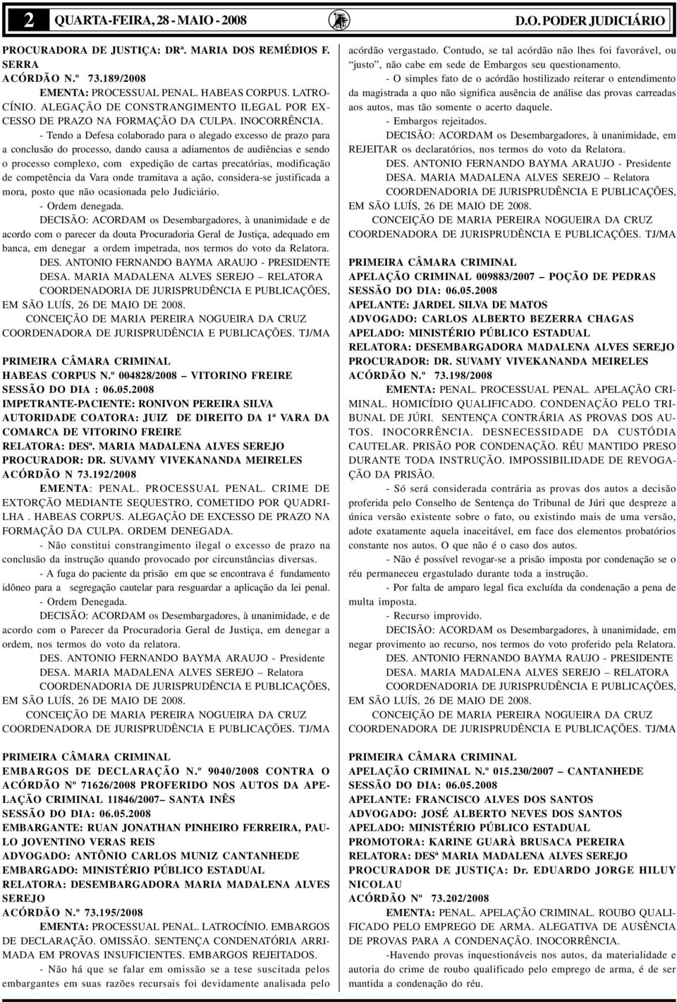 - Tendo a Defesa colaborado para o alegado excesso de prazo para a conclusão do processo, dando causa a adiamentos de audiências e sendo o processo complexo, com expedição de cartas precatórias,