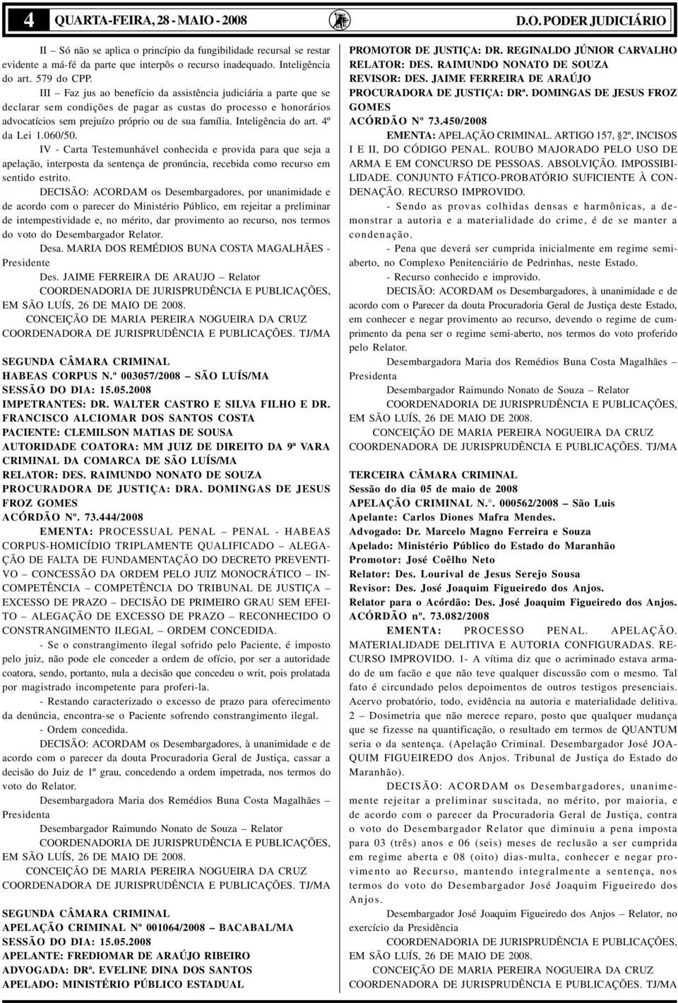 Inteligência do art. 4º da Lei 1.060/50. IV - Carta Testemunhável conhecida e provida para que seja a apelação, interposta da sentença de pronúncia, recebida como recurso em sentido estrito.