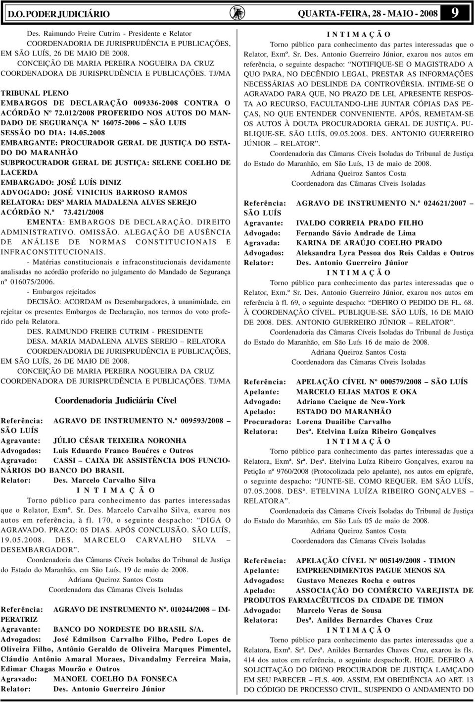 012/2008 PROFERIDO NOS AUTOS DO MAN- DADO DE SEGURANÇA Nº 16075-2006 SÃO LUIS SESSÃO DO DIA: 14.05.