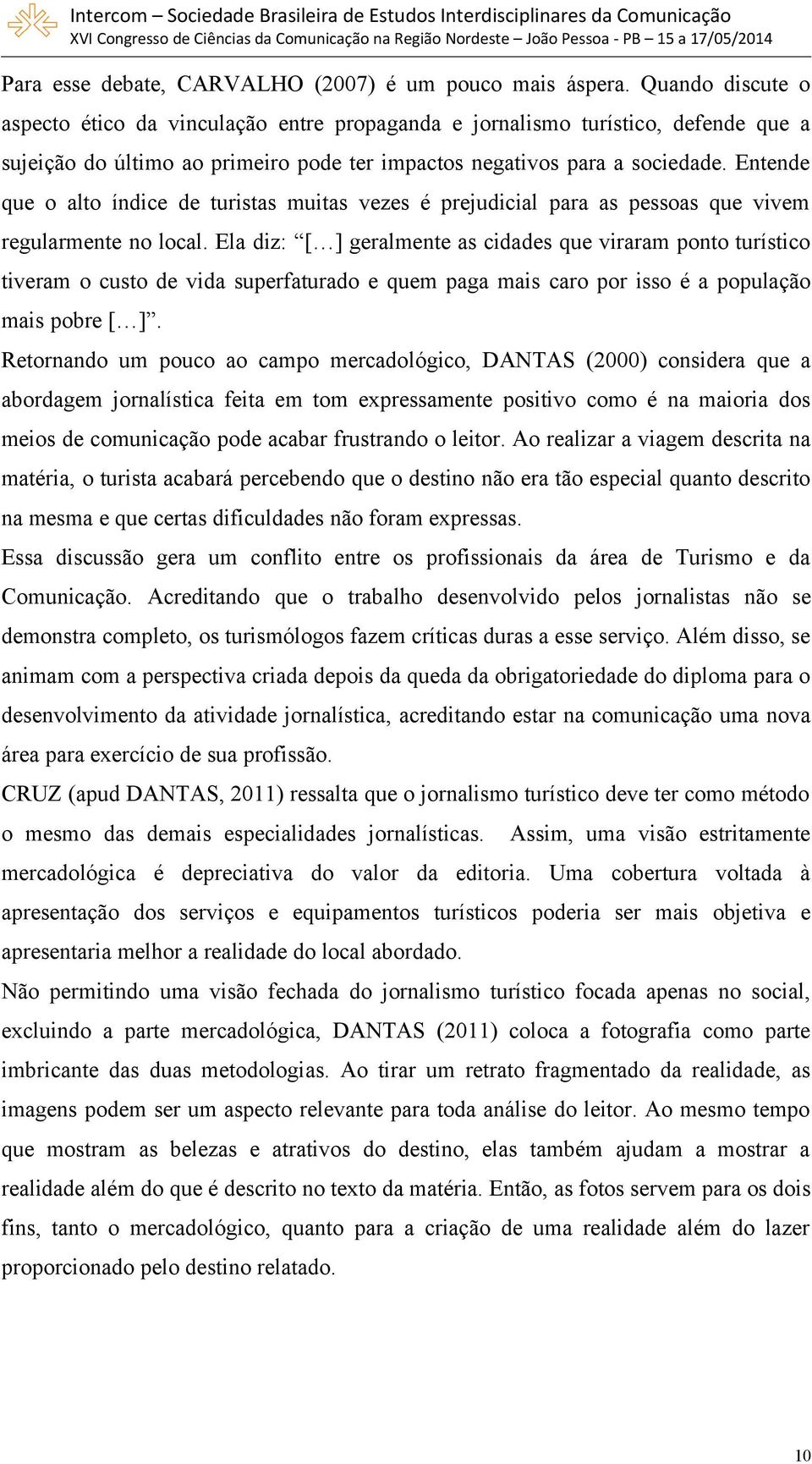 Entende que o alto índice de turistas muitas vezes é prejudicial para as pessoas que vivem regularmente no local.