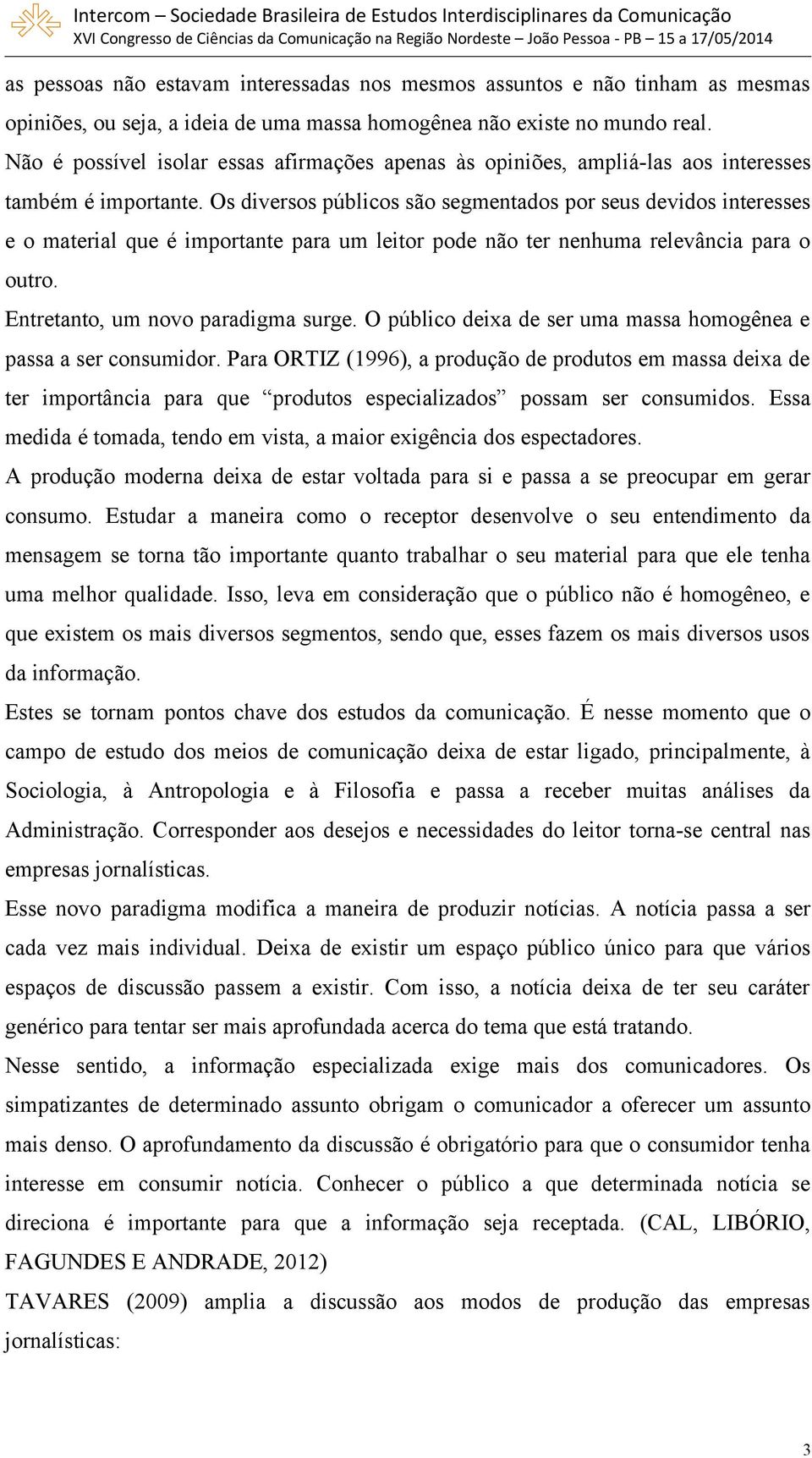 Os diversos públicos são segmentados por seus devidos interesses e o material que é importante para um leitor pode não ter nenhuma relevância para o outro. Entretanto, um novo paradigma surge.