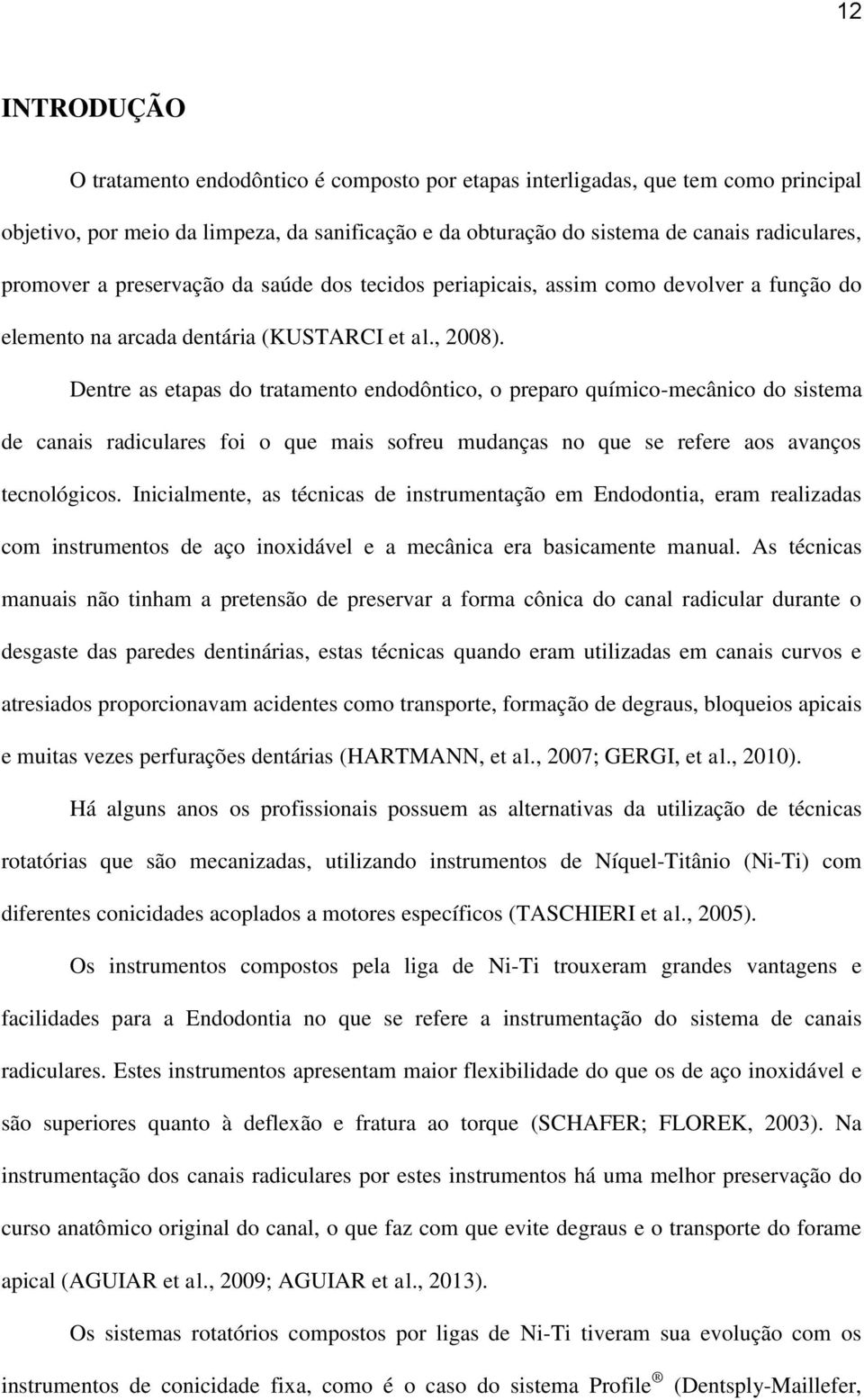 Dentre as etapas do tratamento endodôntico, o preparo químico-mecânico do sistema de canais radiculares foi o que mais sofreu mudanças no que se refere aos avanços tecnológicos.