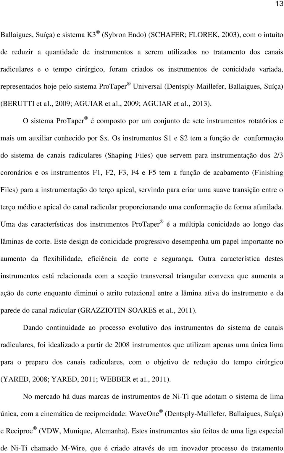 , 2009; AGUIAR et al., 2013). O sistema ProTaper é composto por um conjunto de sete instrumentos rotatórios e mais um auxiliar conhecido por Sx.